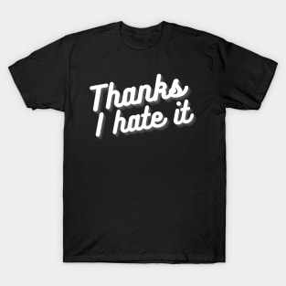 Thanks I Hate It T-Shirt